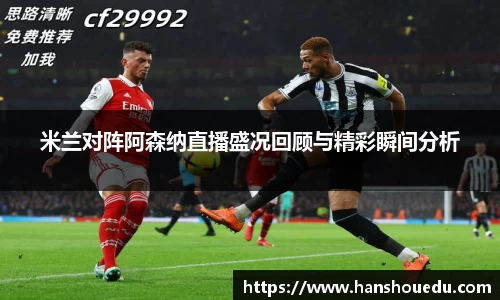 米兰对阵阿森纳直播盛况回顾与精彩瞬间分析